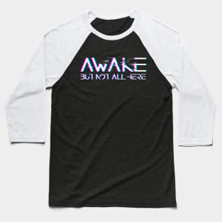 Awake, but not all here Baseball T-Shirt